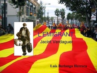 L’EMIGRANT Jacint Verdaguer Luis Berlanga Herrera 