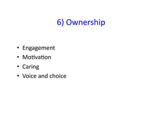 6)	
  Ownership	
  

•    Engagement	
  
•    Mo&va&on	
  
•    Caring	
  
•    Voice	
  and	
  choice	
  
 