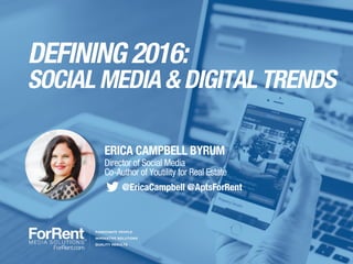 DEFINING 2016:
SOCIAL MEDIA & DIGITAL TRENDS
ERICA CAMPBELL BYRUM
Director of Social Media
Co-Author of Youtility for Real Estate
@EricaCampbell @AptsForRent
 