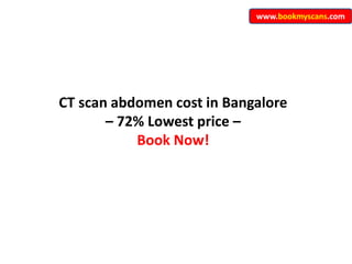 www.bookmyscans.com
CT scan abdomen cost in Bangalore
– 72% Lowest price –
Book Now!
 