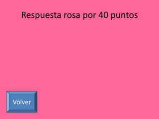 Respuesta rosa por 40 puntos 
Volver 
 