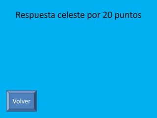 Respuesta celeste por 20 puntos 
Volver 
 