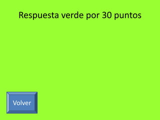 Respuesta verde por 30 puntos 
Volver 
 