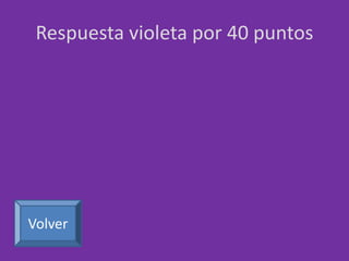 Respuesta violeta por 40 puntos 
Volver 

