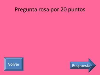 Pregunta rosa por 20 puntos 
Volver Respuesta 
 