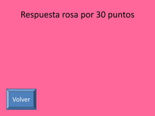 Respuesta rosa por 30 puntos 
Volver 
 