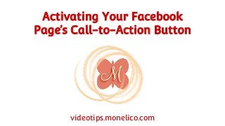 Activating Your Facebook
Page’s Call-to-Action Button
videotips.monelico.com
 