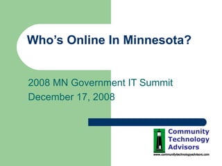 Who’s Online In Minnesota? 2008 MN Government IT Summit December 17, 2008 