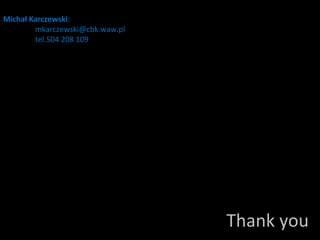 Thank you Michał Karczewski :  mkarczewski@cbk.waw.pl  tel.504 208 109  