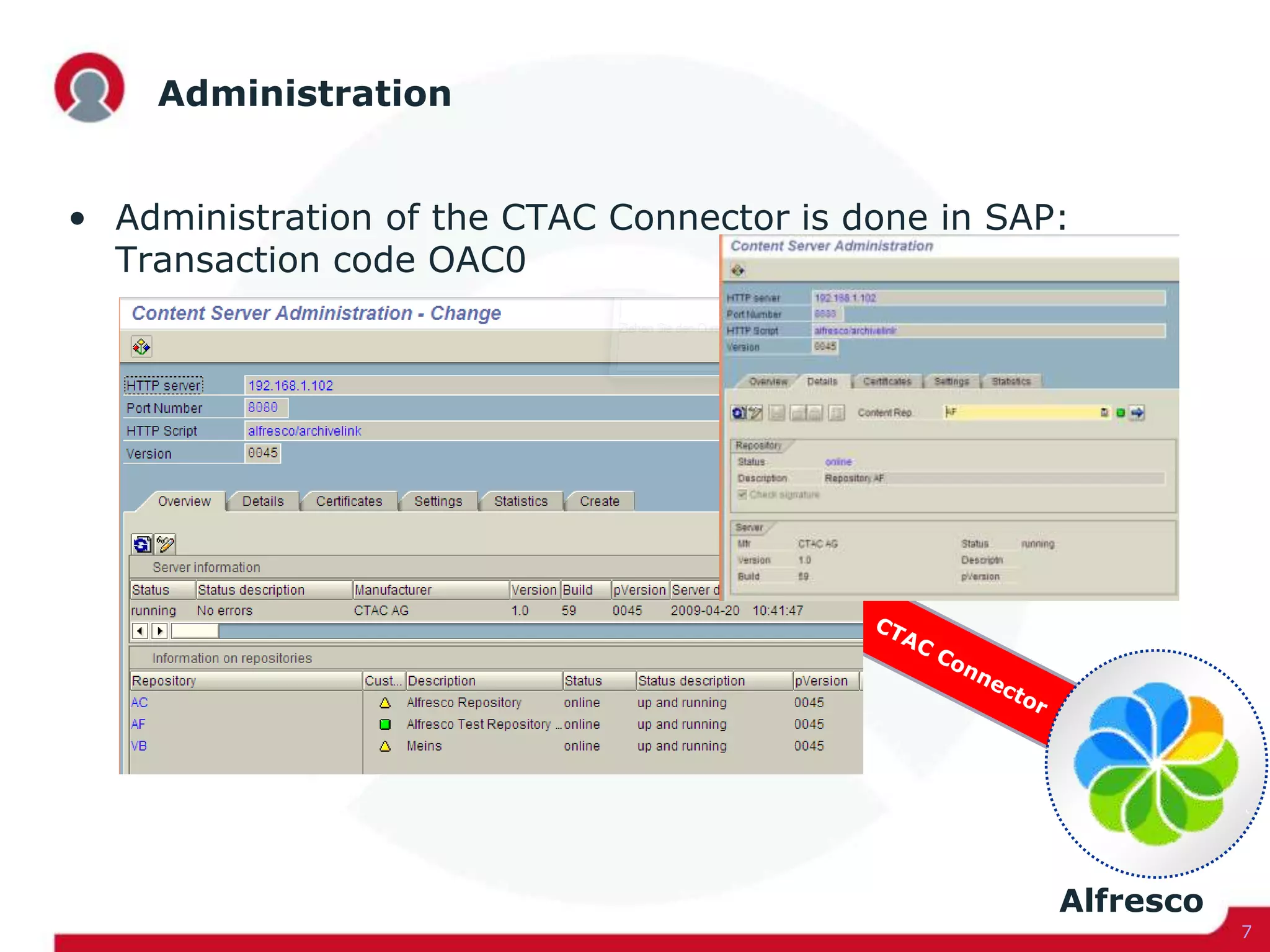 Administration
• Administration of the CTAC Connector is done in SAP:
Transaction code OAC0
7
Alfresco
 