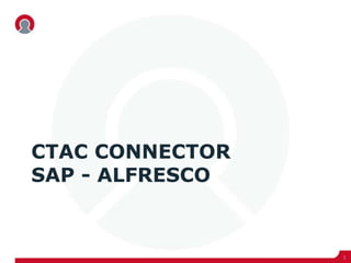 CTAC CONNECTOR
SAP - ALFRESCO
1
 