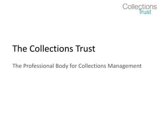 The Collections Trust
The Professional Body for Collections Management
 