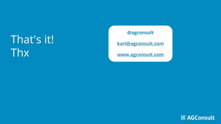 That's it!
Thx
@agconsult
karl@agconsult.com
www.agconsult.com
 