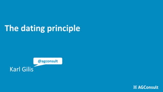 The dating principle
Karl Gilis
@agconsult
 