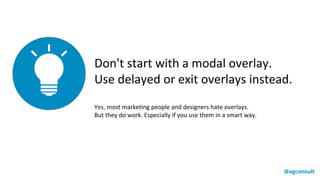 Don't start with a modal overlay.
Use delayed or exit overlays instead.
Yes, most marketing people and designers hate overlays.
But they do work. Especially if you use them in a smart way.
@agconsult
 