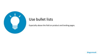 Use bullet lists
Especially above the fold on product and landing pages.
@agconsult
 
