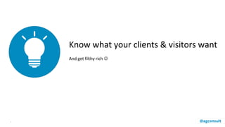 Know what your clients & visitors want
And get filthy rich 
. @agconsult
 