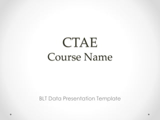 CTAE 
Course Name 
BLT Data Presentation Template 
 
