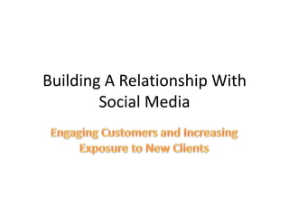 Building A Relationship With
Social Media
 