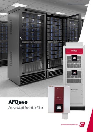 AFQevo Active Multi-Function Filter
AFQevo
Active Multi-Function Filter
Technology for energy efficiency
 