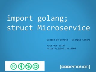 import golang;
struct Microservice
Giulio De Donato - Giorgio Cefaro
rate our talk!
https://joind.in/14104
 