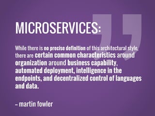 MICROSERVICES:
While there is no precise definition of this architectural style,
there are certain common characteristics ...
