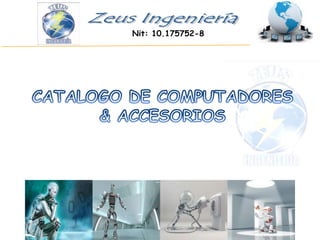     Nit: 10.175752-8 Zeus Ingeniería CATALOGO DE COMPUTADORES  & ACCESORIOS  