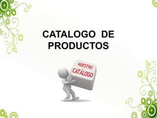 CATALOGO DE 
PRODUCTOS 
 