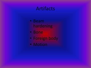 Artifacts
• Beam
hardening
• Bone
• Foreign body
• Motion
 