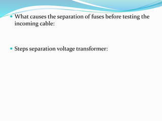  What causes the separation of fuses before testing the
incoming cable:
 Steps separation voltage transformer:
 