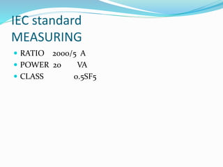 IEC standard
MEASURING
 RATIO 2000/5 A
 POWER 20 VA
 CLASS 0.5SF5
 