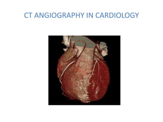 CT ANGIOGRAPHY IN CARDIOLOGY
 
