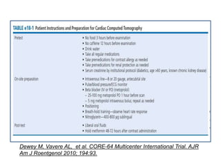 Dewey M, Vavere AL, et al. CORE-64 Multicenter International Trial. AJR
Am J Roentgenol 2010; 194:93.
 