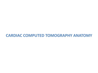 CARDIAC COMPUTED TOMOGRAPHY ANATOMY
 