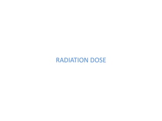 RADIATION DOSE
 
