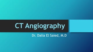 CT Angiography
Dr. Dalia El Saied, M.D
 