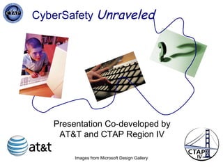 CyberSafety  Unraveled Images from Microsoft Design Gallery Presentation Co-developed by AT&T and CTAP Region IV 