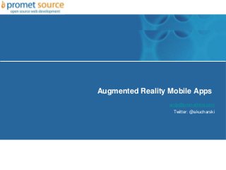 Augmented Reality Mobile Apps
                  andy@promethost.com
                   Twitter: @akucharski
 