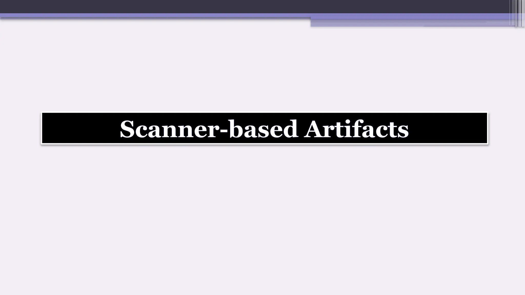 Scanner-based Artifacts
 