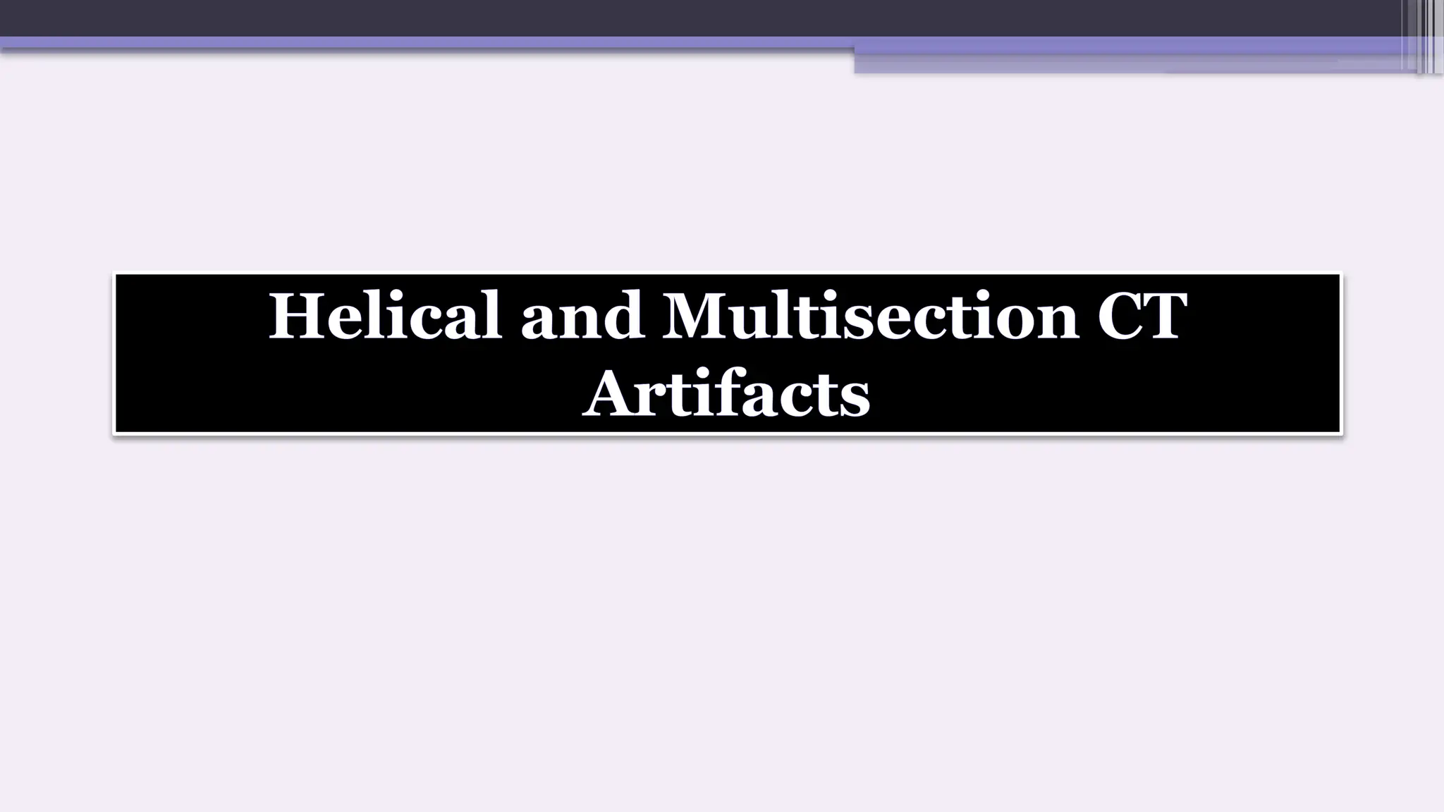 Helical and Multisection CT
Artifacts
 