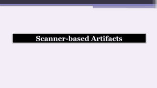 Scanner-based Artifacts
 