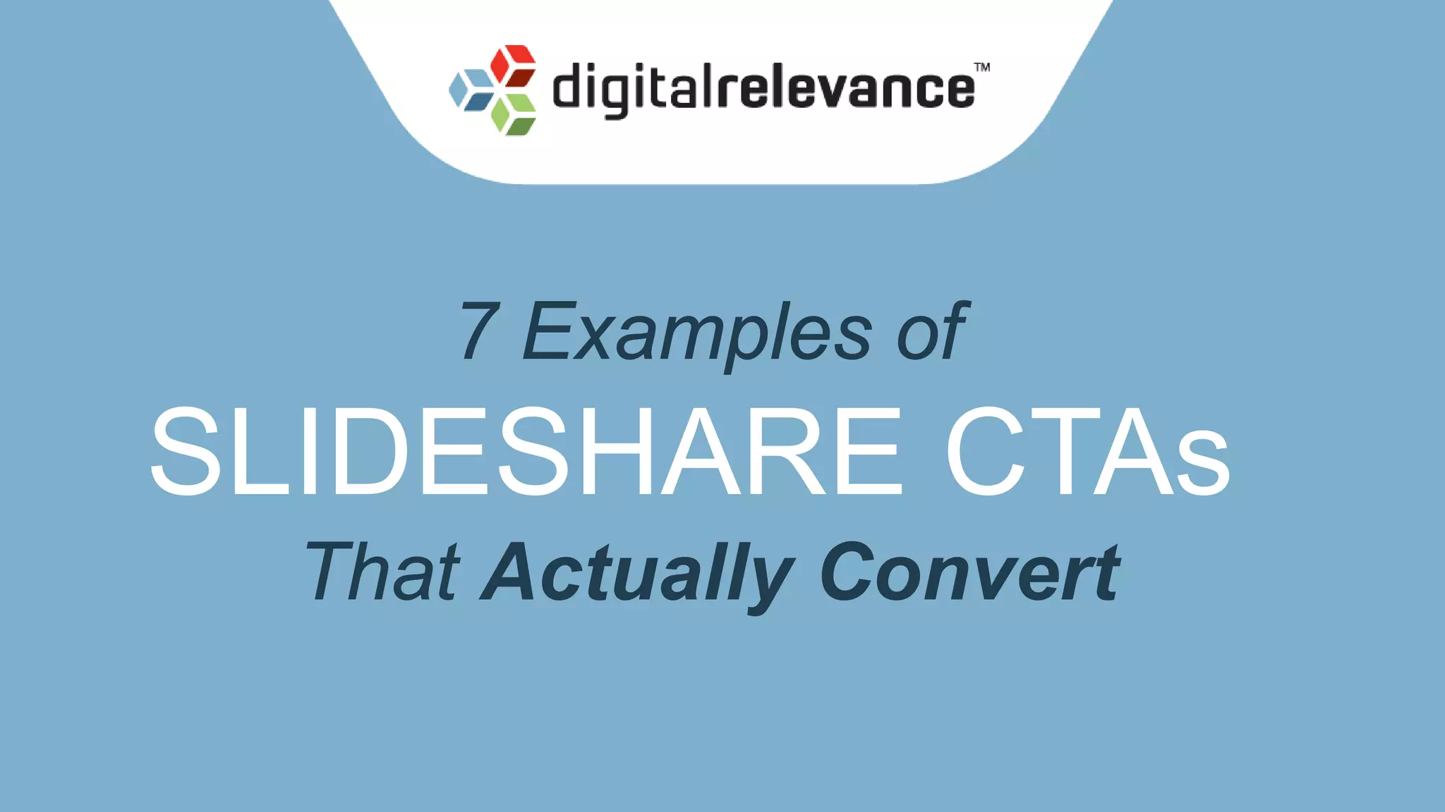 7 Examples of
SLIDESHARE CTAs
That Actually Convert