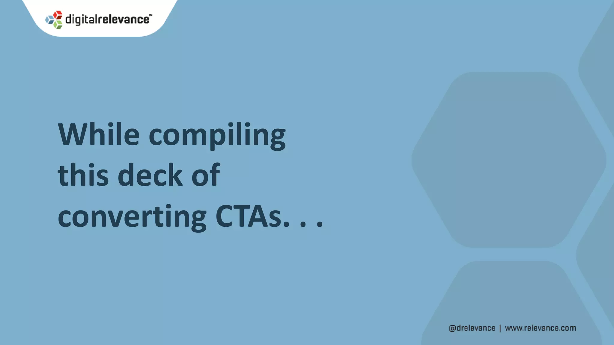 While compiling
this deck of
converting CTAs. . .