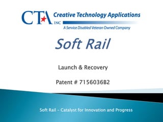 Soft Rail   Launch & Recovery Patent # 7156036B2 Soft Rail – Catalyst for Innovation and Progress 