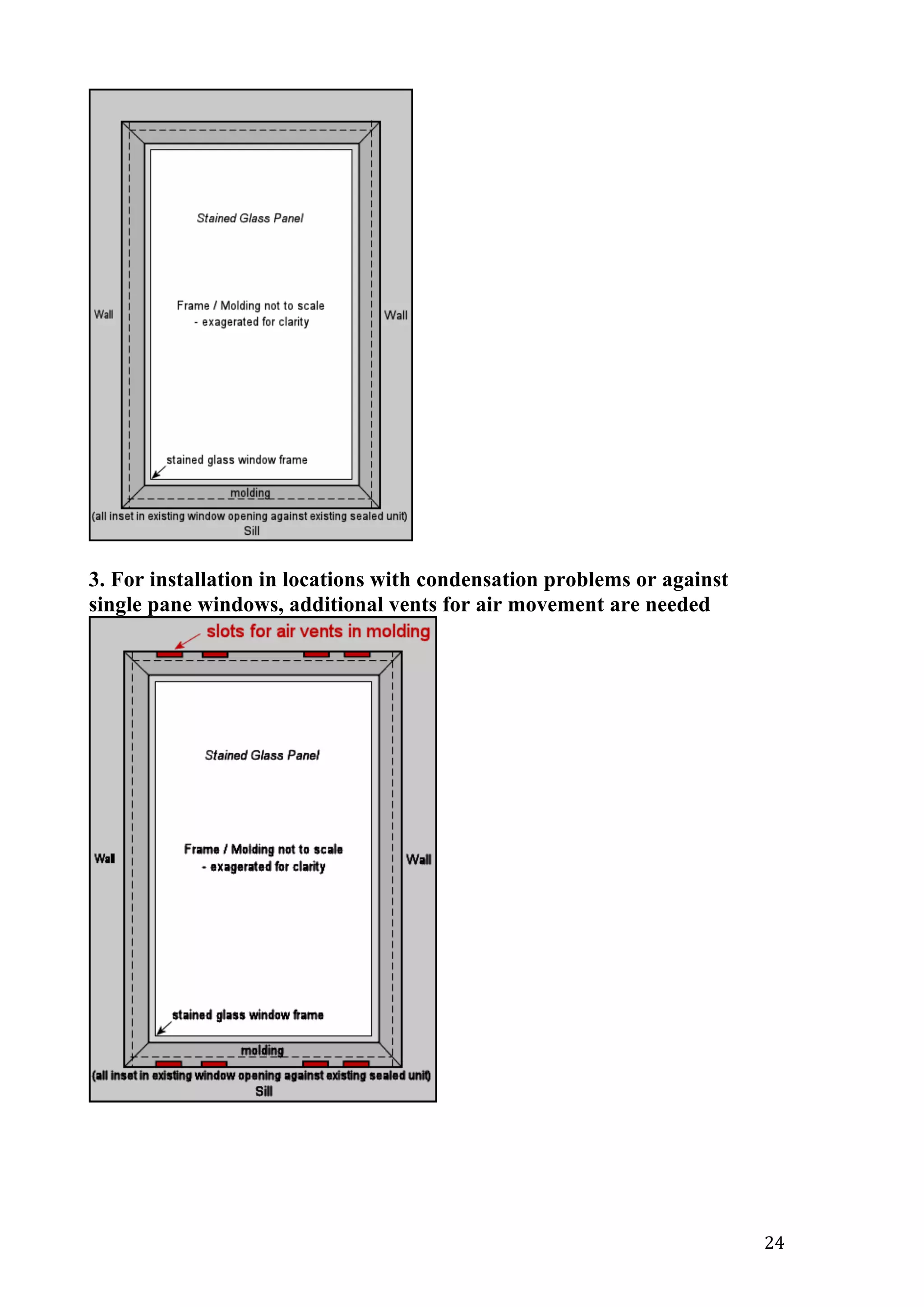   24	
  
3. For installation in locations with condensation problems or against
single pane windows, additional vents for air movement are needed
 