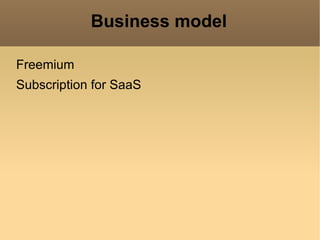 Business model

Freemium
Subscription for SaaS
 
