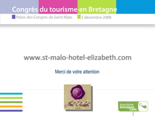 Merci de votre attention www.st-malo-hotel-elizabeth.com 