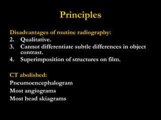 Principles <ul><li>Disadvantages of routine radiography: </li></ul><ul><li>Qualitative. </li></ul><ul><li>Cannot different...