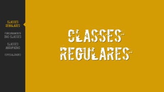 CLASSES
REGULARES
CLASSES
REGULARES
FUNCIONAMENTO
DAS CLASSES
CLASSES
AGRUPADAS
ESPECIALIDADES
 