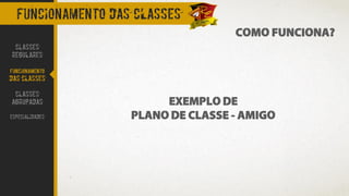 COMO FUNCIONA?
FUNCIONAMENTO DAS CLASSES
CLASSES
REGULARES
FUNCIONAMENTO
DAS CLASSES
CLASSES
AGRUPADAS
ESPECIALIDADES
EXEMPLO DE
PLANO DE CLASSE - AMIGO
 